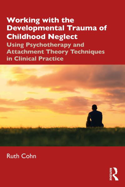 Cover for Cohn, Ruth (Private practice, California, USA) · Working with the Developmental Trauma of Childhood Neglect: Using Psychotherapy and Attachment Theory Techniques in Clinical Practice (Paperback Book) (2021)