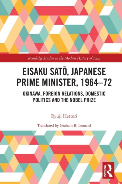 Cover for Ryuji Hattori · Eisaku Sato, Japanese Prime Minister, 1964-72: Okinawa, Foreign Relations, Domestic Politics and the Nobel Prize - Routledge Studies in the Modern History of Asia (Pocketbok) (2022)