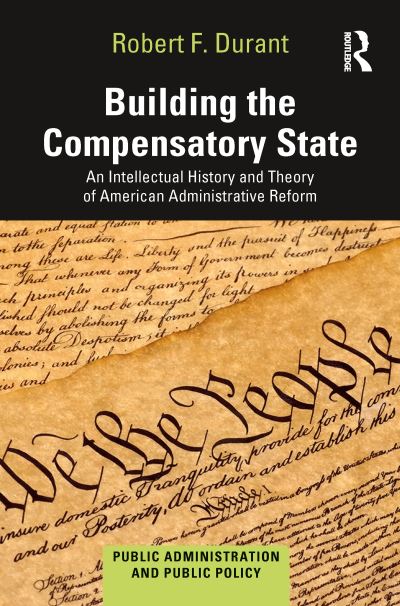 Cover for Durant, Robert F. (American University, Washington, DC, USA) · Building the Compensatory State: An Intellectual History and Theory of American Administrative Reform - Public Administration and Public Policy (Paperback Book) (2021)