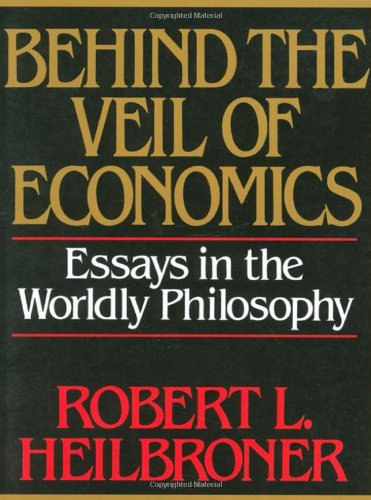 Cover for Robert L. Heilbroner · Behind the Veil of Economics: Essays in the Worldly Philosophy (Taschenbuch) (1989)