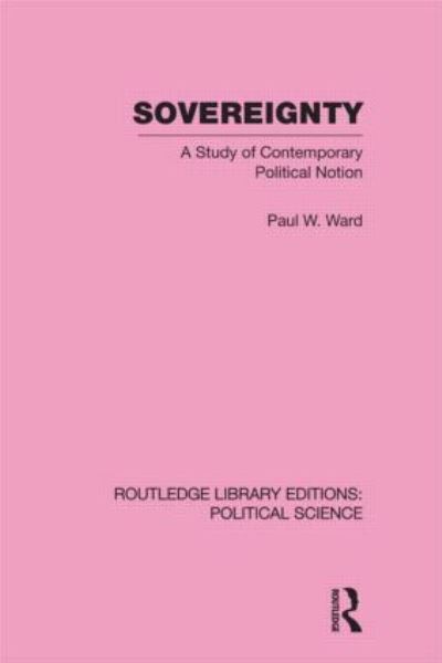 Cover for Paul Ward · Sovereignty (Routledge Library Editions: Political Science Volume 37) - Routledge Library Editions: Political Science (Hardcover Book) (2009)