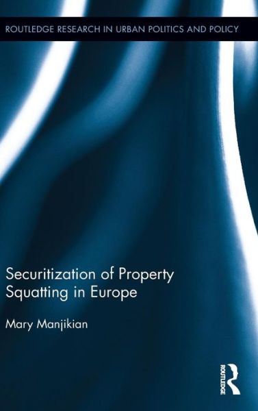 Cover for Manjikian, Mary (Regent University, USA) · Securitization of Property Squatting in Europe - Routledge Research in Urban Politics and Policy (Hardcover Book) (2013)