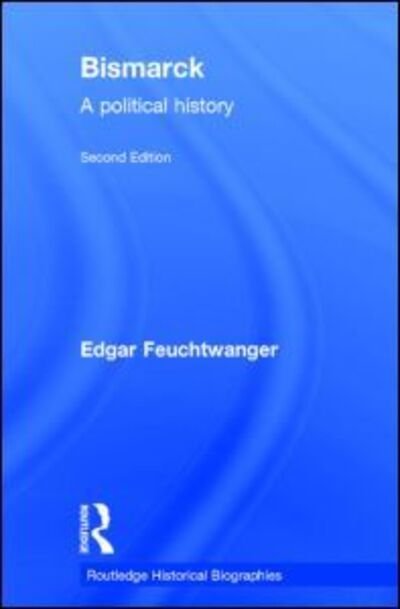 Cover for Feuchtwanger, Edgar (University of Southampton, UK) · Bismarck: A Political History - Routledge Historical Biographies (Hardcover bog) (2014)