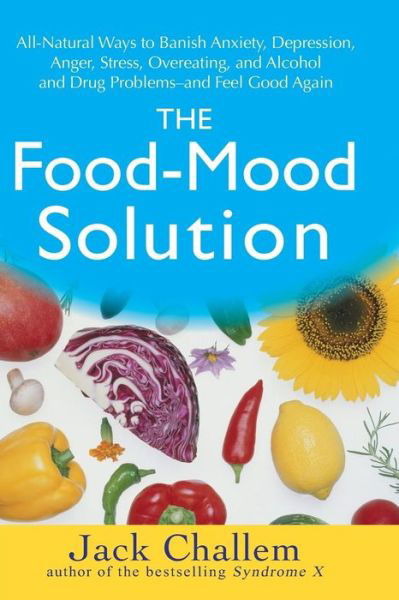 Cover for Jack Challem · The Food Mood Solution: All Natural Ways to Banish Anxiety, Depression, Anger, Stress, Overeating, and Alcohol and Drug Problems and Feel Good Again (Taschenbuch) (2008)