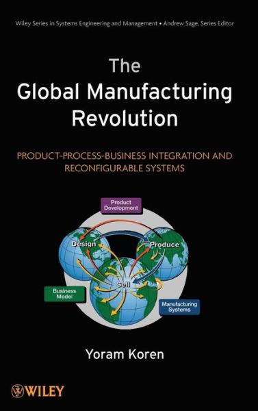 Cover for Yoram Koren · The Global Manufacturing Revolution: Product-Process-Business Integration and Reconfigurable Systems - Wiley Series in Systems Engineering and Management (Hardcover Book) (2010)