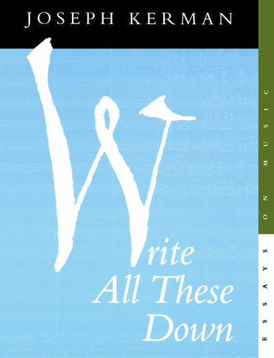 Write All These Down: Essays on Music - Joseph Kerman - Libros - University of California Press - 9780520213777 - 18 de marzo de 1998