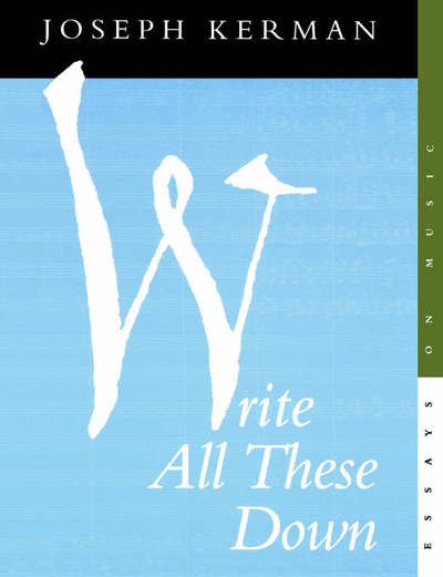 Cover for Joseph Kerman · Write All These Down: Essays on Music (Paperback Book) (1998)