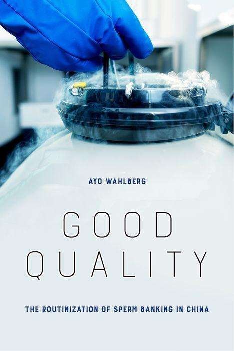 Cover for Ayo Wahlberg · Good Quality: The Routinization of Sperm Banking in China (Hardcover Book) (2018)