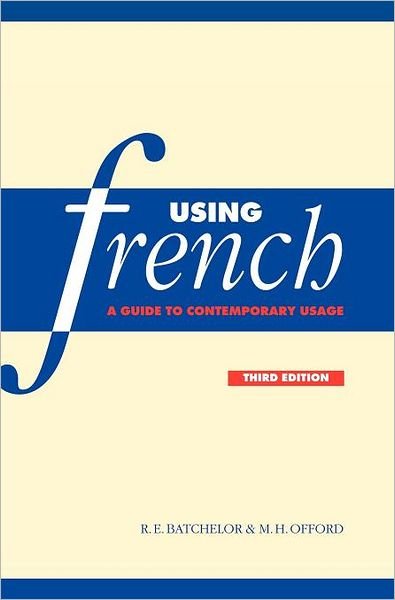 Cover for Batchelor, R. E. (University of Nottingham) · Using French: A Guide to Contemporary Usage (Hardcover Book) [3 Revised edition] (2000)