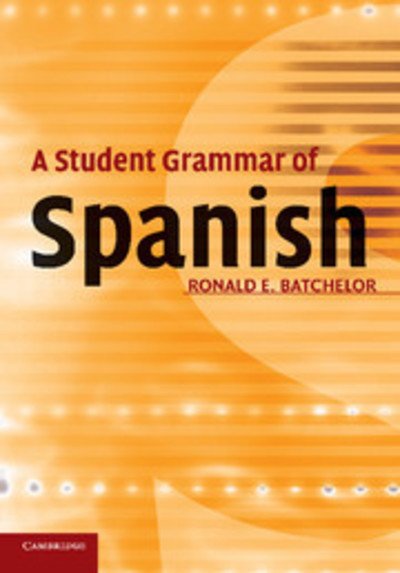 Cover for Batchelor, Ron (University of Nottingham) · A Student Grammar of Spanish (Paperback Book) (2006)