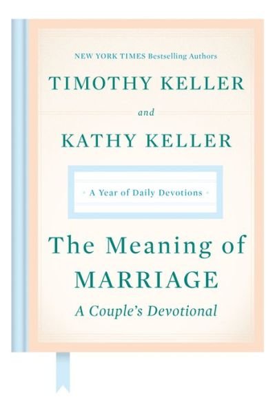 The Meaning of Marriage: A Couple's Devotional: A Year of Daily Devotions - Timothy Keller - Kirjat - Penguin Publishing Group - 9780525560777 - tiistai 5. marraskuuta 2019