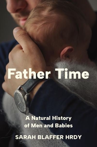 Cover for Sarah Blaffer Hrdy · Father Time: A Natural History of Men and Babies (Hardcover bog) (2024)