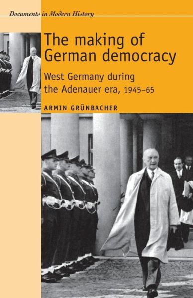 Cover for Armin Grunbacher · The Making of German Democracy: West Germany During the Adenauer Era, 1945–65 - Documents in Modern History (Paperback Book) (2010)