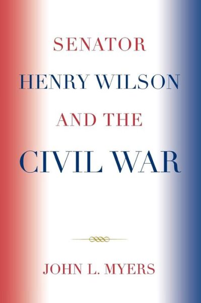 Cover for John L. Myers · Senator Henry Wilson and the Civil War (Paperback Book) (2007)