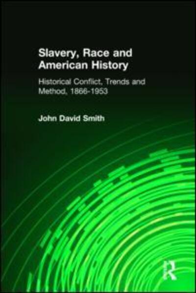 Slavery, Race and American History: Historical Conflict, Trends and Method, 1866-1953 - John David Smith - Books - Taylor & Francis Ltd - 9780765603777 - December 31, 1998