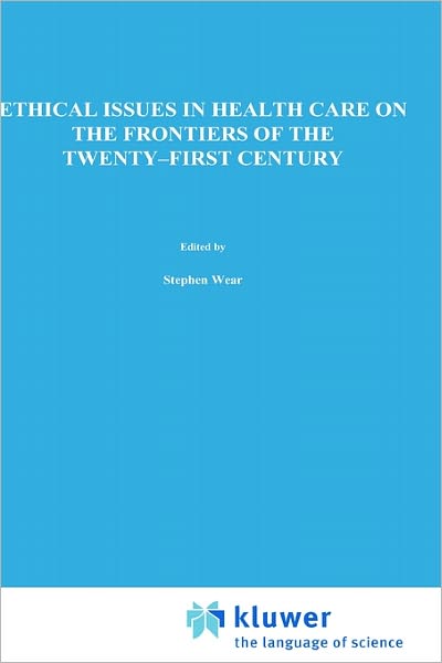 Cover for Stephen Wear · Ethical Issues in Health Care on the Frontiers of the Twenty-First Century - Philosophy and Medicine (Hardcover Book) [2000 edition] (2000)