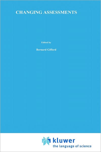 Cover for Bernard R Gifford · Changing Assessments: Alternative Views of Aptitude, Achievement and Instruction - Evaluation in Education and Human Services (Hardcover Book) [1992 edition] (1991)