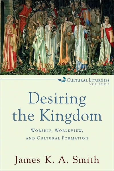 Desiring the Kingdom – Worship, Worldview, and Cultural Formation - James K. A. Smith - Livros - Baker Publishing Group - 9780801035777 - 1 de agosto de 2009