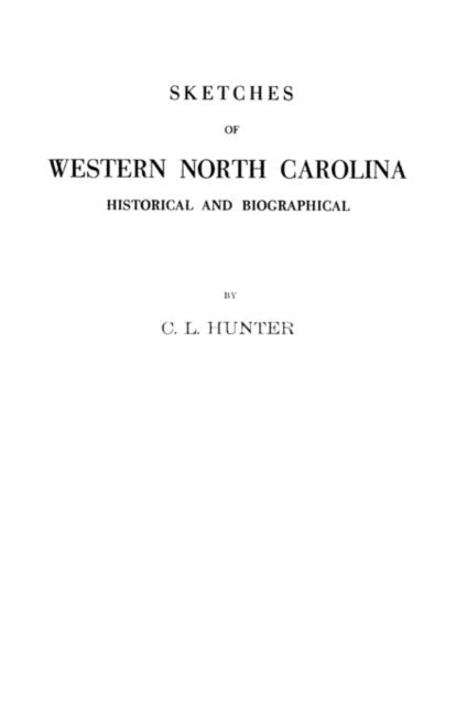 Sketches of Western North Carolina : Historical and Biographical, Illustrating Principally the Revolutionary Period of Mecklenburg, Rowan, Lincoln and Adjoining Counties - Hunter - Books - Clearfield - 9780806379777 - June 1, 2009