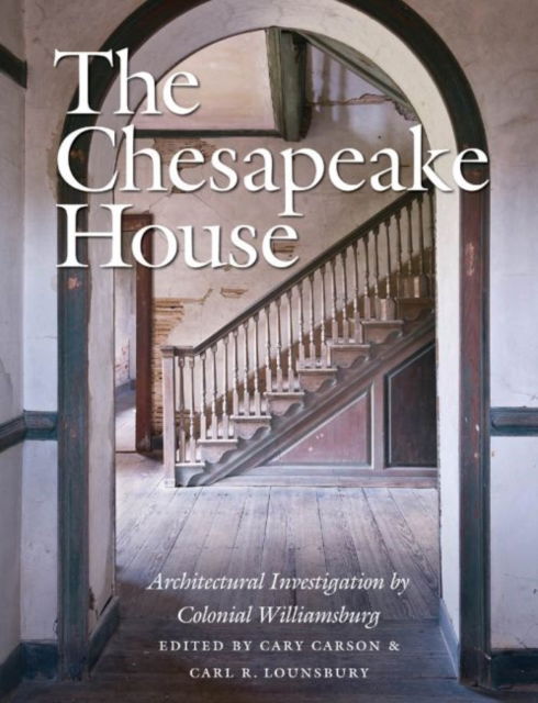 The Chesapeake House: Architectural Investigation by Colonial Williamsburg - Carl R Lounsbury - Books - The University of North Carolina Press - 9780807835777 - March 25, 2013