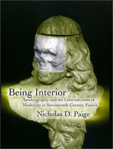 Cover for Nicholas D. Paige · Being Interior: Autobiography and the Contradiction of Modernity in Seventeenth-Century France - New Cultural Studies (Hardcover Book) [First edition] (2000)