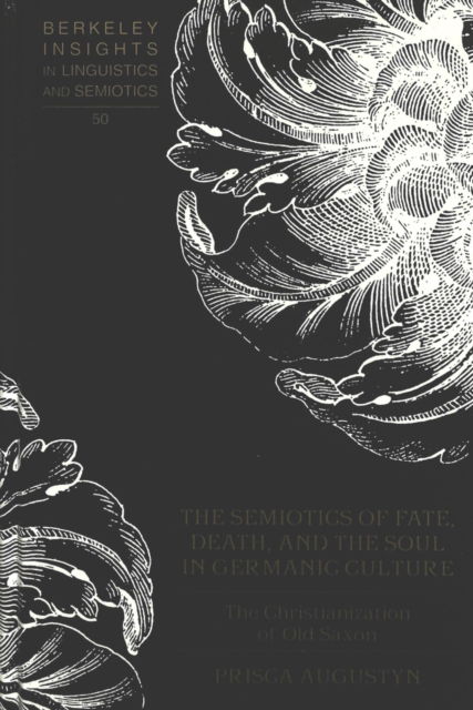 Cover for Prisca Augustyn · The Semiotics of Fate, Death and the Soul in Germanic Culture: The Christianization of Old Saxon - Berkeley Insights in Linguistics and Semiotics (Hardcover bog) (2002)