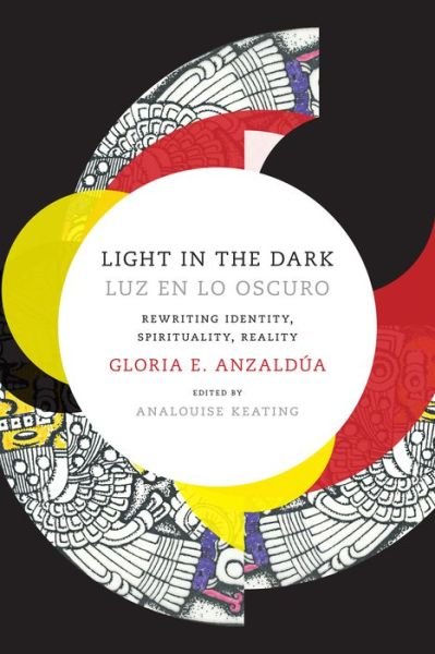 Cover for Gloria Anzaldua · Light in the Dark / Luz en lo Oscuro: Rewriting Identity, Spirituality, Reality - Latin America Otherwise (Inbunden Bok) (2015)