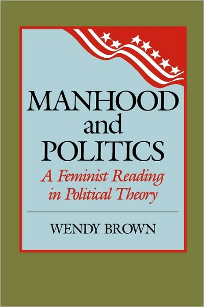 Cover for Wendy L. Brown · Manhood and Politics: A Feminist Reading in Political Theory - New Feminist Perspectives (Paperback Book) (1988)