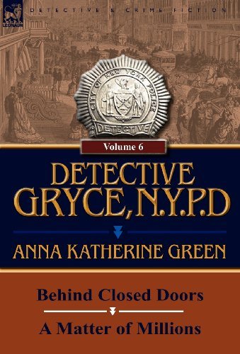 Anna Katharine Green · Detective Gryce, N. Y. P. D.: Volume: 6-Behind Closed Doors and a Matter of Millions (Hardcover Book) (2011)