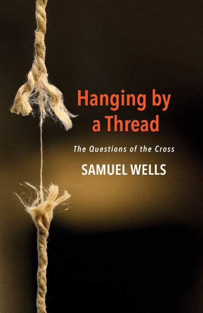 Hanging by a Thread The Questions of the Cross - Samuel Wells - Książki - Church Publishing - 9780898699777 - 17 listopada 2017