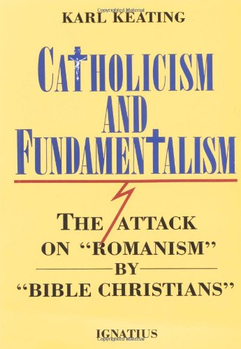 Cover for Karl Keating · Catholicism and Fundamentalism: the Attack on &quot;Romanism&quot; by &quot;Bible Christians&quot; (Paperback Book) [1st edition] (1998)