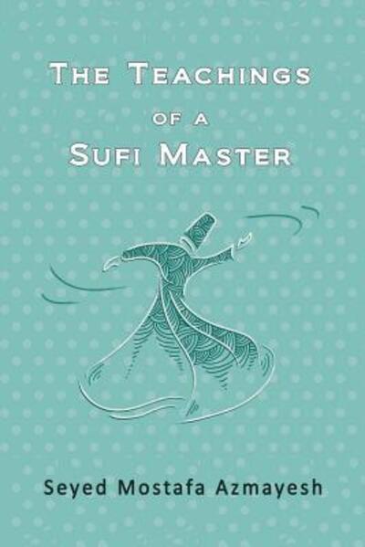 Cover for Seyed Mostafa Azmayesh · The Teachings of a Sufi Master (Paperback Book) (2016)