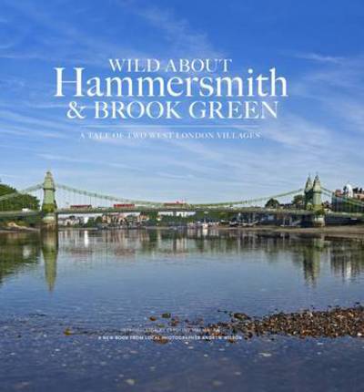 Wild About Hammersmith and Brook Green: The Tale of Two West London Villages - Andrew Wilson - Books - Unity Print and Publishing Ltd - 9780957044777 - November 6, 2014