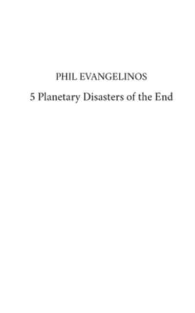 Phil Evangelinos · 5 Planetary Disasters of the End (Paperback Book) (2024)