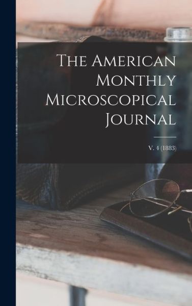Cover for Anonymous · The American Monthly Microscopical Journal; v. 4 (1883) (Hardcover Book) (2021)