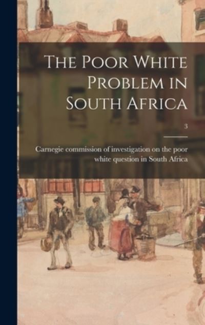 Cover for Carnegie Commission of Investigation on · The Poor White Problem in South Africa; 3 (Hardcover Book) (2021)