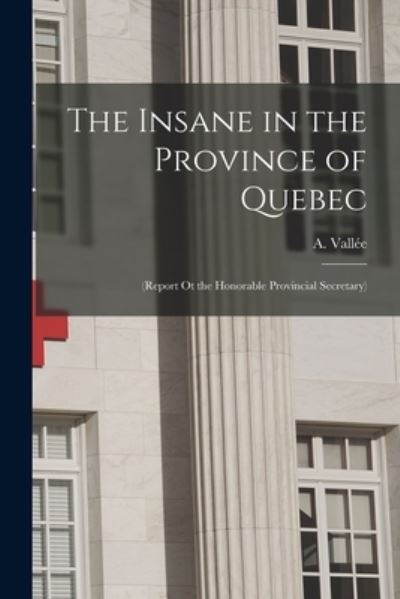 Cover for A (Arthur) 1849-1902 Vallee · The Insane in the Province of Quebec [microform] (Taschenbuch) (2021)