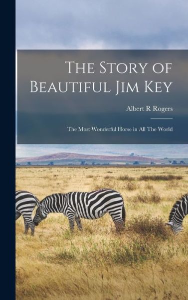 Cover for Albert R. Rogers · Story of Beautiful Jim Key (Book) (2022)