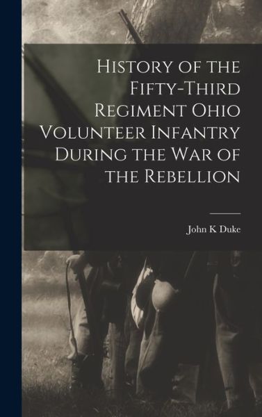 Cover for John K. Duke · History of the Fifty-Third Regiment Ohio Volunteer Infantry During the War of the Rebellion (Hardcover Book) (2022)