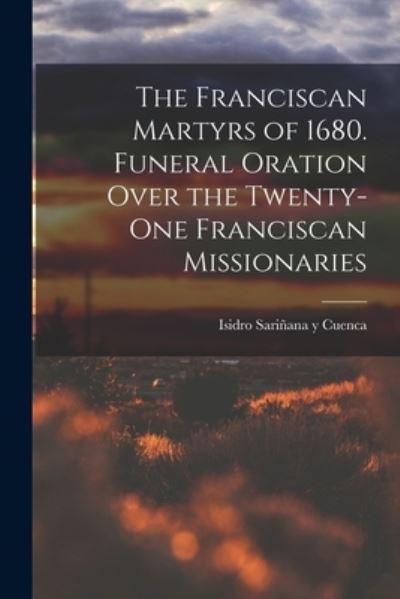 Cover for Isidro Sariñana Y Cuenca · Franciscan Martyrs of 1680. Funeral Oration over the Twenty-One Franciscan Missionaries (Book) (2022)