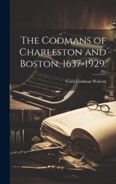 Cover for Cora Codman 1874- Wolcott · Codmans of Charleston and Boston, 1637-1929 (Bog) (2023)