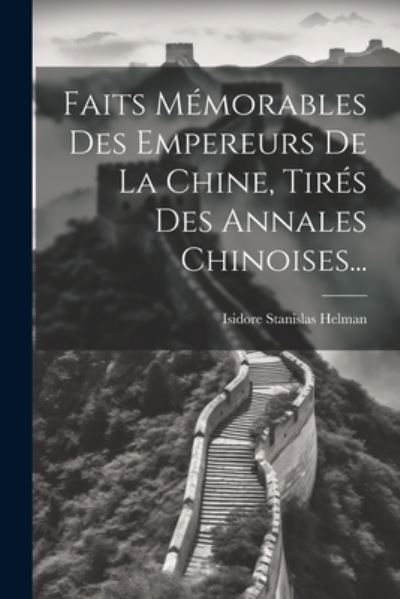 Cover for Isidore Stanislas Helman · Faits Mémorables des Empereurs de la Chine, Tirés des Annales Chinoises... (Book) (2023)