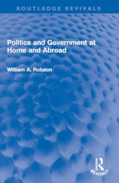 Cover for William Robson · Politics and Government at Home and Abroad - Routledge Revivals (Taschenbuch) (2024)