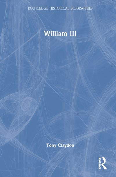 Cover for Tony Claydon · William III - Routledge Historical Biographies (Hardcover Book) (2024)