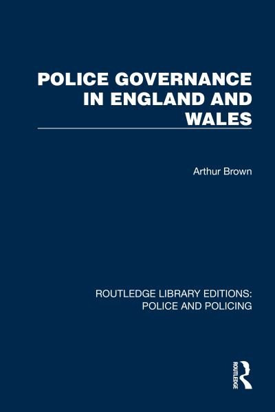Cover for Arthur Brown · Police Governance in England and Wales - Routledge Library Editions: Police and Policing (Gebundenes Buch) (2023)