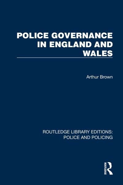 Cover for Arthur Brown · Police Governance in England and Wales - Routledge Library Editions: Police and Policing (Hardcover bog) (2023)