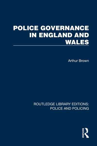 Police Governance in England and Wales - Routledge Library Editions: Police and Policing - Arthur Brown - Kirjat - Taylor & Francis Ltd - 9781032436777 - perjantai 31. maaliskuuta 2023