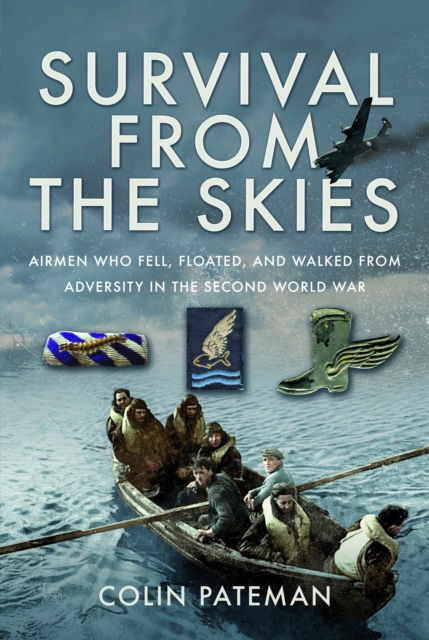 Survival From the Skies: Airmen who Fell, Floated, and Walked from Adversity in the Second World War - Colin Pateman - Kirjat - Pen & Sword Books Ltd - 9781036115777 - lauantai 30. marraskuuta 2024