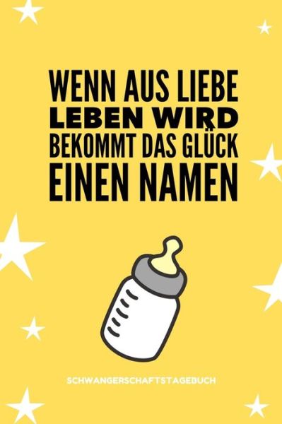 Cover for Babyliebe Notizbuch · Wenn Aus Liebe Leben Wird Bekommt Das Gluck Einen Namen Schwangerschaftstagebuch (Paperback Book) (2019)