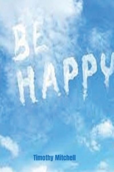 Be Happy - Timothy Mitchell - Livros - Match Of Life, The - 9781087887777 - 26 de agosto de 2022